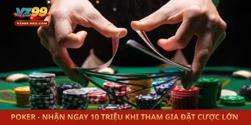 Poker - Nhận Ngay 10 Triệu Khi Tham Gia Đặt Cược Lớn